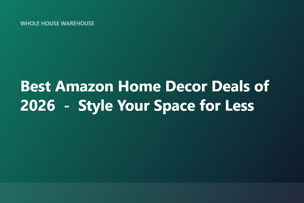 Best Amazon Home Decor Deals of 2026 — Style Your Space for Less