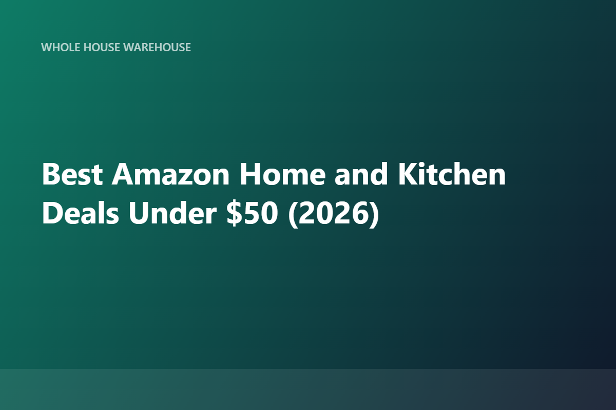 Best Amazon Home and Kitchen Deals Under $50 (2026)