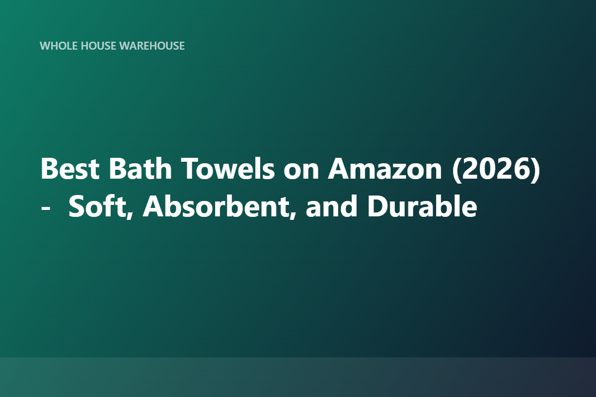 Best Bath Towels on Amazon (2026) — Soft, Absorbent, and Durable