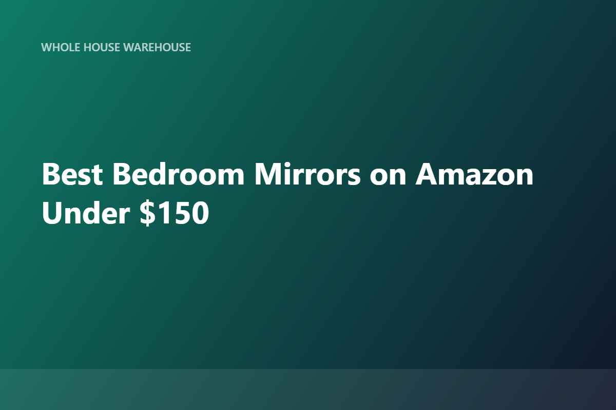 Best Bedroom Mirrors on Amazon Under $150