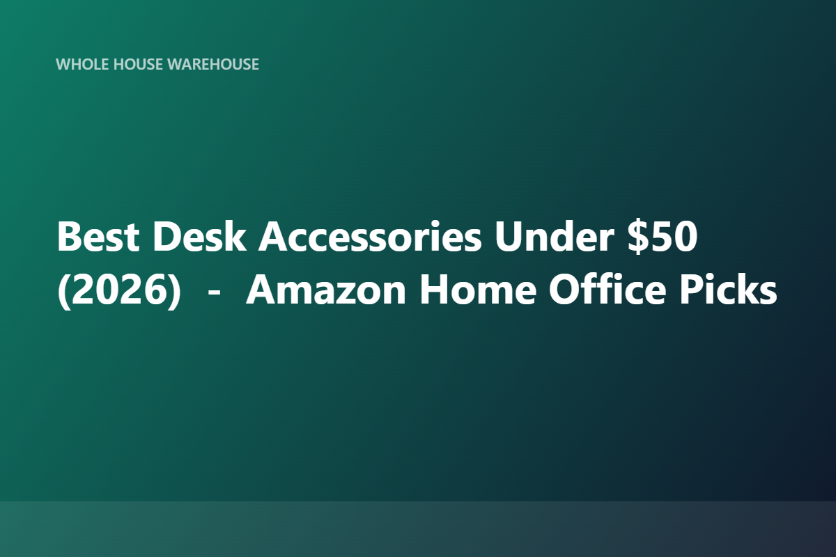 Best Desk Accessories Under $50 (2026) — Amazon Home Office Picks
