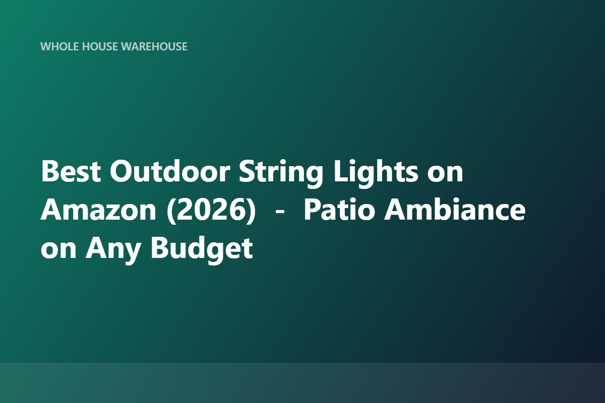 Best Outdoor String Lights on Amazon (2026) — Patio Ambiance on Any Budget