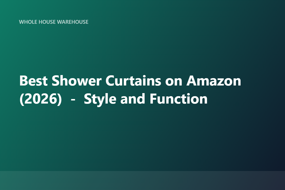 Best Shower Curtains on Amazon (2026) — Style and Function