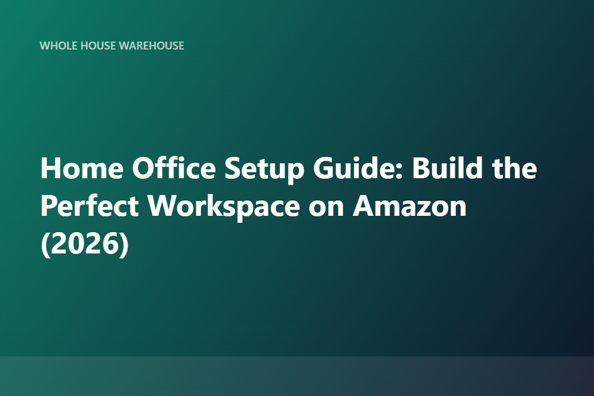 Home Office Setup Guide: Build the Perfect Workspace on Amazon (2026)